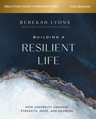 Building a Resilient Life Bible Study Guide Plus Streaming Video: How Adversity Awakens Strength, Hope, and Meaning - Lyons, Rebekah, and Harney, Kevin G, and Harney, Sherry