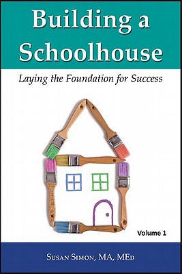 Building a Schoolhouse: Laying the Foundation for Success, Volume 1 - Simon, Susan