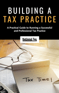 Building a Tax Practice: A Practical Guide to Running a Successful and Professional Tax Practice