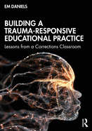 Building a Trauma-Responsive Educational Practice: Lessons from a Corrections Classroom