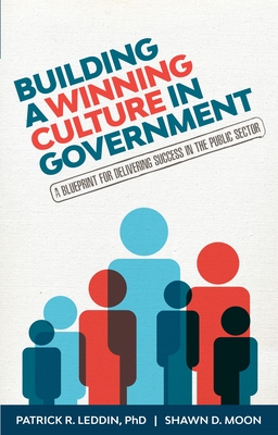 Building a Winning Culture in Government: A Blueprint for Delivering Success in the Public Sector (Public Sector Leadership Skills) - Leddin, Patrick R, and Moon, Shawn D