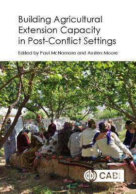Building Agricultural Extension Capacity in Post-Conflict Settings - McNamara, Paul (Editor), and Moore, Austen (Editor), and Christoplos, Ian (Contributions by)