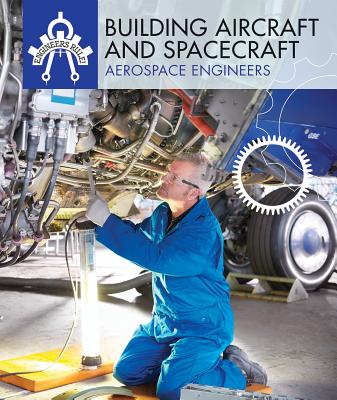 Building Aircraft and Spacecraft: Aerospace Engineers - Roby, Cynthia A