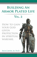 Building an armor plated life volume 2: How to use your God given protection in spiritual warfare