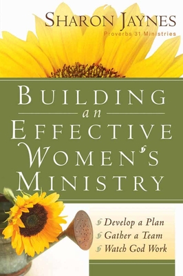 Building an Effective Women's Ministry: *Develop a Plan *Gather a Team * Watch God Work - Jaynes, Sharon