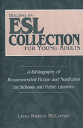 Building an ESL Collection for Young Adults: A Bibliography of Recommended Fiction and Nonfiction for Schools and Public Libraries