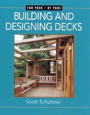 Building and Designing Decks: For Pros by Pros - Schuttner, Scott