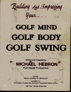 Building and Improving Your Golf Mind, Golf Body, Golf Swing - Hebron, Michael