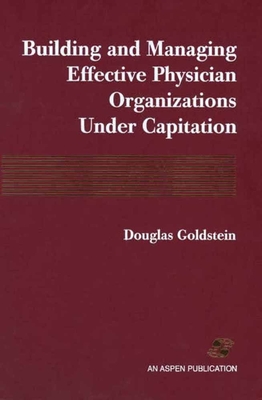 Building and Managing Effective Physician Organizations under Capitation - Goldstein, Douglas