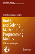 Building and Solving Mathematical Programming Models: 50 Practical Examples