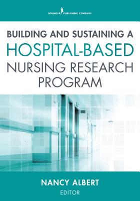 Building and Sustaining a Hospital-Based Nursing Research Program - Albert, Nancy, PhD, Ccrn (Editor)