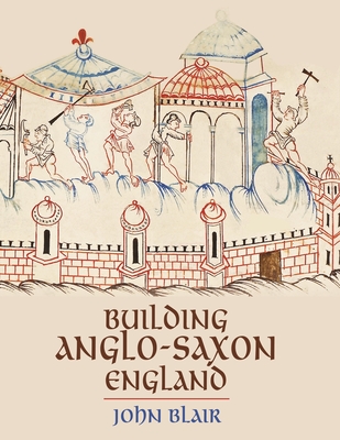 Building Anglo-Saxon England - Blair, John