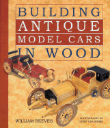 Building Antique Model Cars in Wood - Reeves, William, and Grajewski, Gerry (Photographer)