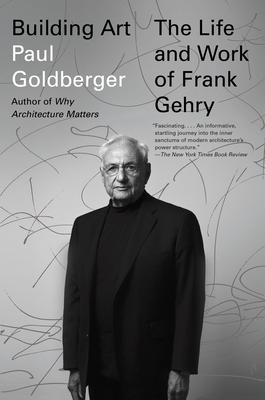 Building Art: The Life and Work of Frank Gehry - Goldberger, Paul