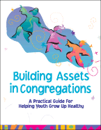 Building Assets in Congregations: A Practical Guide for Helping Youth Grow Up Healthy - Roehlkepartain, Eugene C, Dr., and Benson, Peter L, Dr., PH.D. (Foreword by)