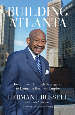 Building Atlanta: How I Broke Through Segregation to Launch a Business Empire - Russell, Herman J, and Andelman, Bob, and Young, Andrew (Introduction by)
