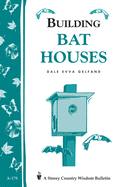 Building Bat Houses: Storey's Country Wisdom Bulletin A-178