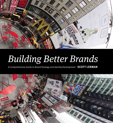 Building Better Brands: A Comprehensive Guide to Brand Strategy and Identity Development - Lerman, Scott