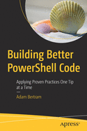 Building Better Powershell Code: Applying Proven Practices One Tip at a Time