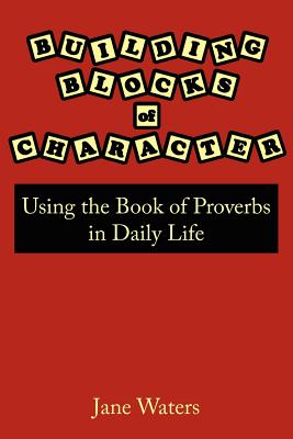 Building Blocks of Character: Using the Book of Proverbs in Daily Life - Waters, Jane