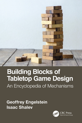 Building Blocks of Tabletop Game Design: An Encyclopedia of Mechanisms - Engelstein, Geoffrey, and Shalev, Isaac