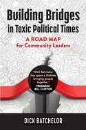 Building Bridges in Toxic Political Times: A Road Map for Community Leaders