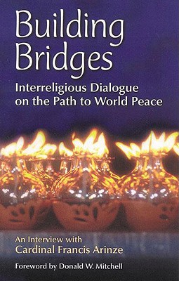 Building Bridges: Interreligious Dialogue on the Path to World Peace - Arinze, Francis A, and Mitchell, Donald W (Foreword by)