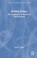 Building Bridges: The Negotiation of Paradox in Psychoanalysis