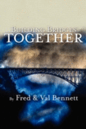 Building Bridges Together - Bennett, Fred, and Bennett, Val