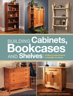 Building Cabinets, Bookcases and Shelves: 29 Step-By-Step Projects to Beautify Your Home