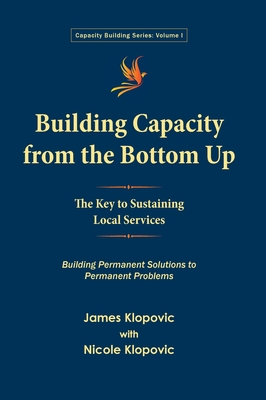 Building Capacity from the Bottom Up: The Key to Sustaining Local Services - Klopovic, James, and Klopovic, Nicole