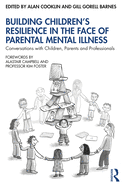 Building Children's Resilience in the Face of Parental Mental Illness: Conversations with Children, Parents and Professionals