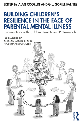 Building Children's Resilience in the Face of Parental Mental Illness: Conversations with Children, Parents and Professionals - Cooklin, Alan (Editor), and Gorell Barnes, Gill (Editor)