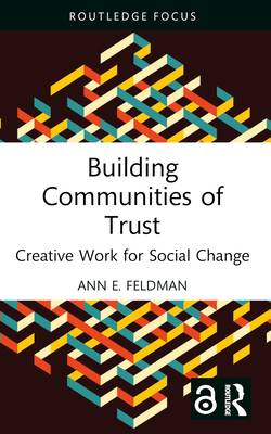 Building Communities of Trust: Creative Work for Social Change - E Feldman, Ann