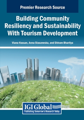Building Community Resiliency and Sustainability With Tourism Development - Hassan, Viana (Editor), and Staszewska, Anna (Editor), and Bhartiya, Shivam (Editor)