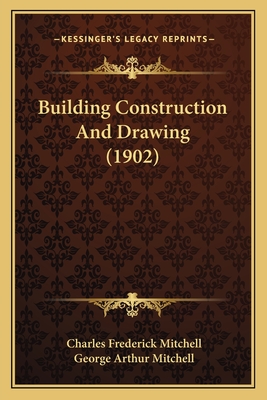 Building Construction And Drawing (1902) - Mitchell, Charles Frederick, and Mitchell, George Arthur