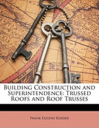 Building Construction and Superintendence: Trussed Roofs and Roof Trusses