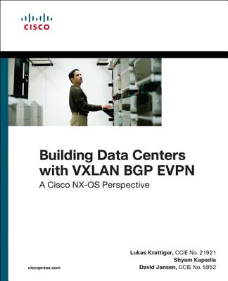 Building Data Centers with VXLAN BGP EVPN: A Cisco NX-OS Perspective - Jansen, David, and Krattiger, Lukas, and Kapadia, Shyam