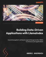 Building Data-Driven Applications with LlamaIndex: A practical guide to retrieval-augmented generation (RAG) to enhance LLM applications