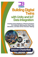 Building Digital Twins with Unity and IoT Data Integration: Creating Virtual Replicas of Physical Systems for Predictive Maintenance, Real-Time Simulation, and Data-Driven Decision-Making