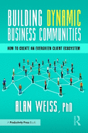 Building Dynamic Business Communities: How to Create an Evergreen Client Ecosystem