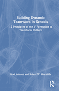 Building Dynamic Teamwork in Schools: 12 Principles of the V Formation to Transform Culture
