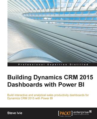 Building Dynamics CRM 2015 Dashboards with Power BI - Ivie, Steve