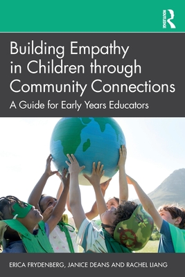 Building Empathy in Children through Community Connections: A Guide for Early Years Educators - Frydenberg, Erica, and Deans, Janice, and Liang, Rachel