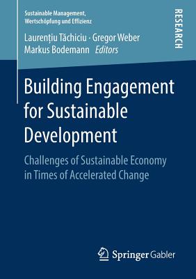 Building Engagement for Sustainable Development: Challenges of Sustainable Economy in Times of Accelerated Change - T chiciu, Lauren iu (Editor), and Weber, Gregor (Editor), and Bodemann, Markus (Editor)