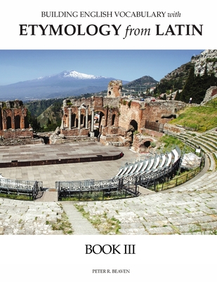 Building English Vocabulary with Etymology from Latin Book III - Beaven, Peter