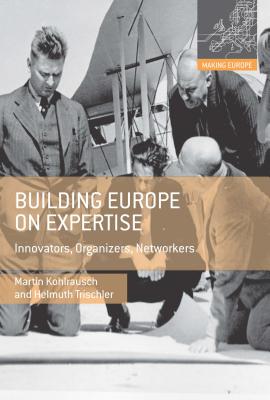 Building Europe on Expertise: Innovators, Organizers, Networkers - Kohlrausch, Martin, and Trischler, Helmuth