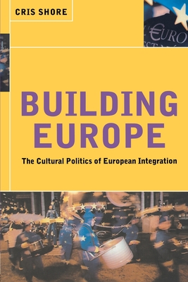 Building Europe: The Cultural Politics of European Integration - Shore, Cris