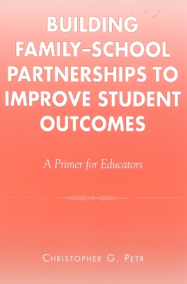 Building Family-School Partnerships to Improve Student Outcomes: A Primer for Educators - Petr, Christopher G