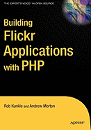 Building Flickr Applications with PHP - Morton, Andrew, and Kunkle, Rob